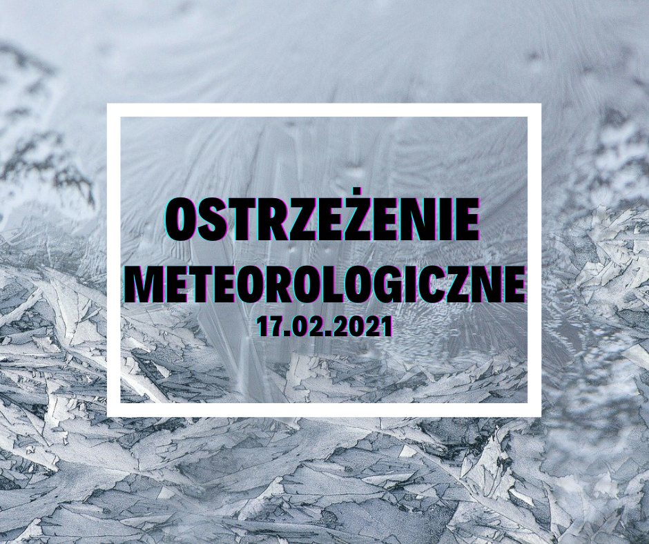 Ostrzeżenie Meteorologiczne z 17.02.2021 r.