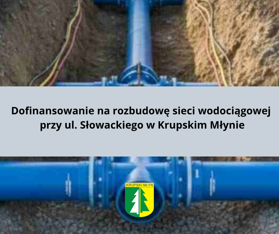 Dofinansowanie na rozbudowę sieci wodociągowej przy ul. Słowackiego w Krupskim Młynie