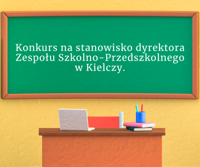 Konkurs na stanowisko dyrektora Zespołu Szkolno-Przedszkolnego w Kielczy Konkurs na stanowisko dyrektora Zespołu Szkolno-Przedszkolnego w Kielczy