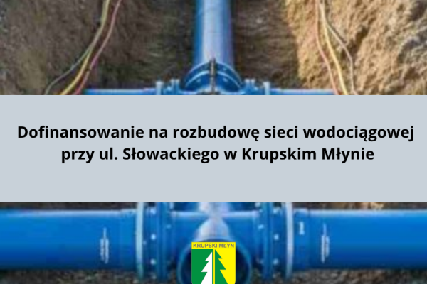 Dofinansowanie na rozbudowę sieci wodociągowej przy ul. Słowackiego w Krupskim Młynie
